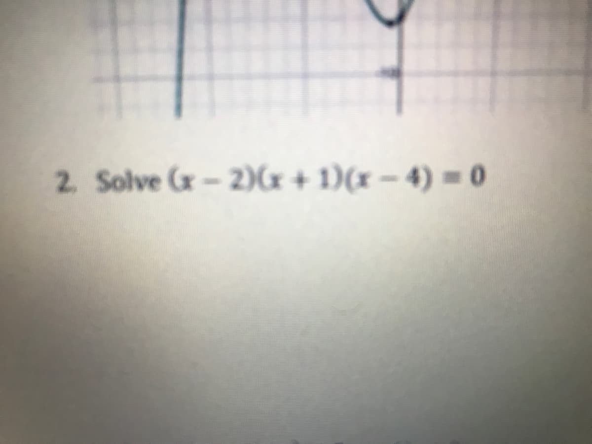 2. Solve (r- 2)(x + 1)(x – 4) = 0
