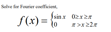 Solve for Fourier coefficient,
f(x)=}
sin x 02×2N
T >x 22n
