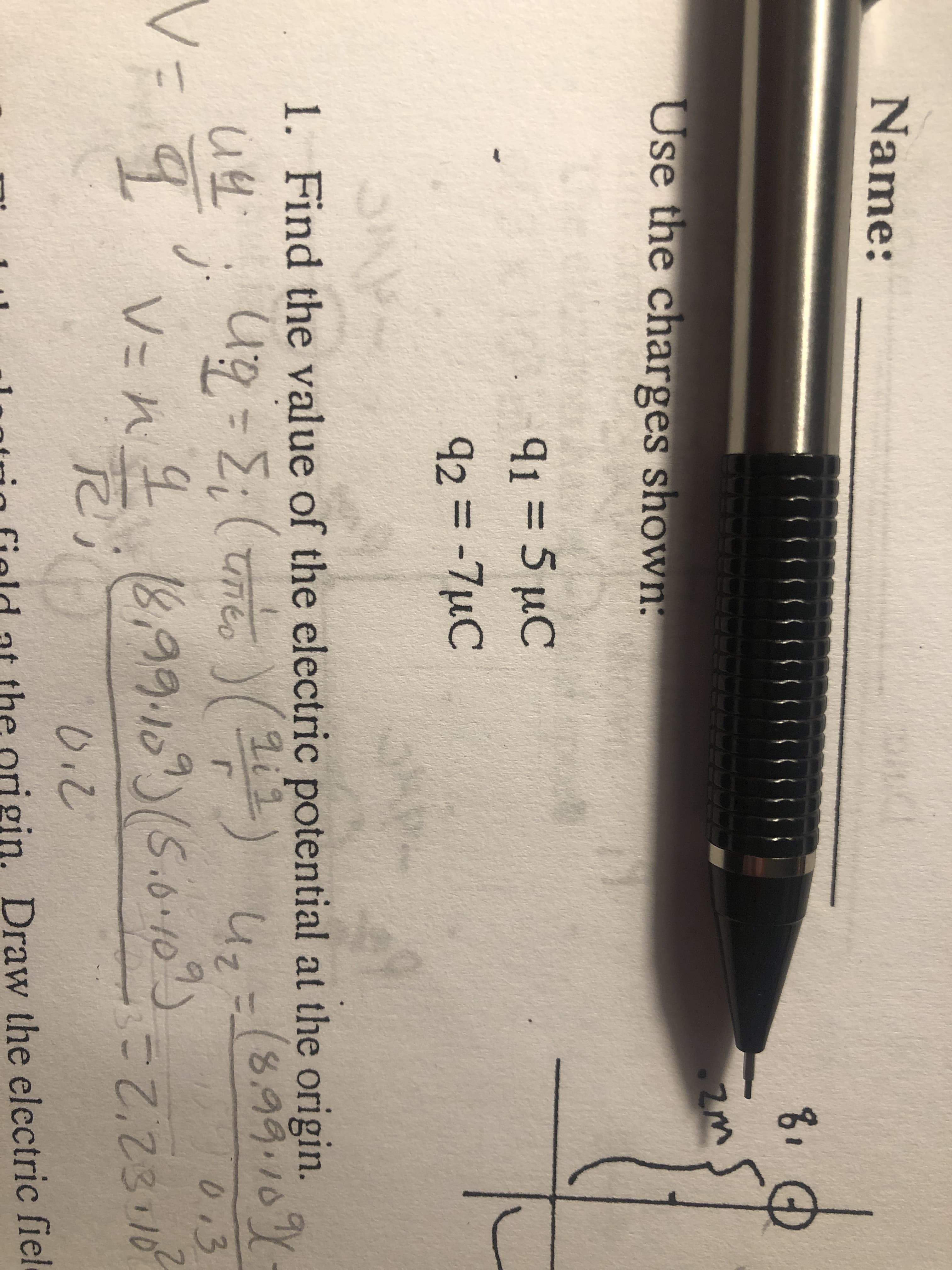 Name:
8,
Use the charges shown:
91-5 μC
ис
92 = -7µC
1. Find the value of the electric potential at the origin.
Стео
-0Y
8.99.1
VE q'v=n1
0.3
V=n
8,99.10)(5.0.10?)
0.2
182:2=1-
origin. Draw the electric fiel
