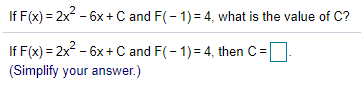 If F(x) = 2x - 6x +C and F(- 1)= 4, what is the value of C?
If F(x) = 2x - 6x +C and F(- 1) = 4, then C=
(Simplify your answer.)
