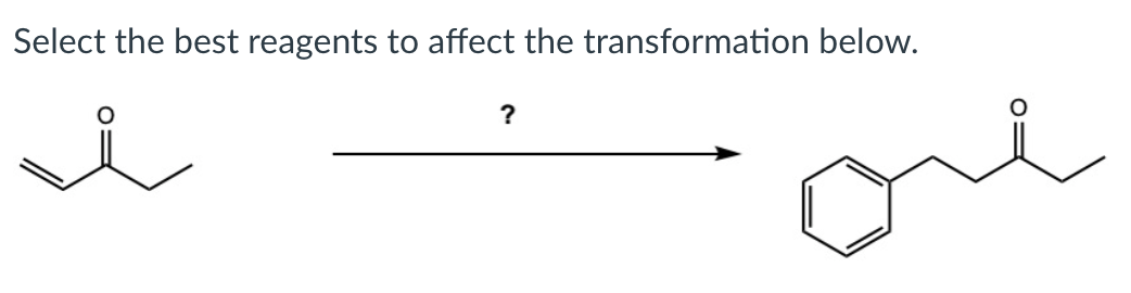Select the best reagents to affect the transformation below.
?
