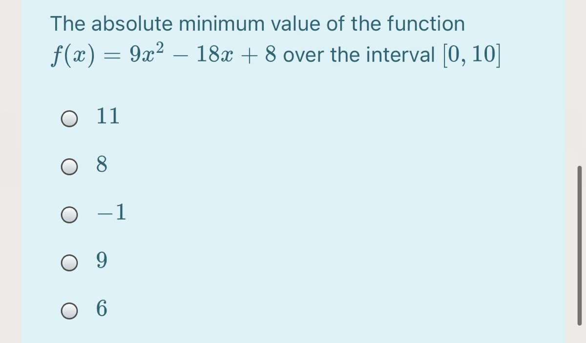 The absolute minimum value of the function
f(x) = 9x2 – 18x + 8 over the interval 0, 10]
O 11
O 8
O -1
9
O 6
