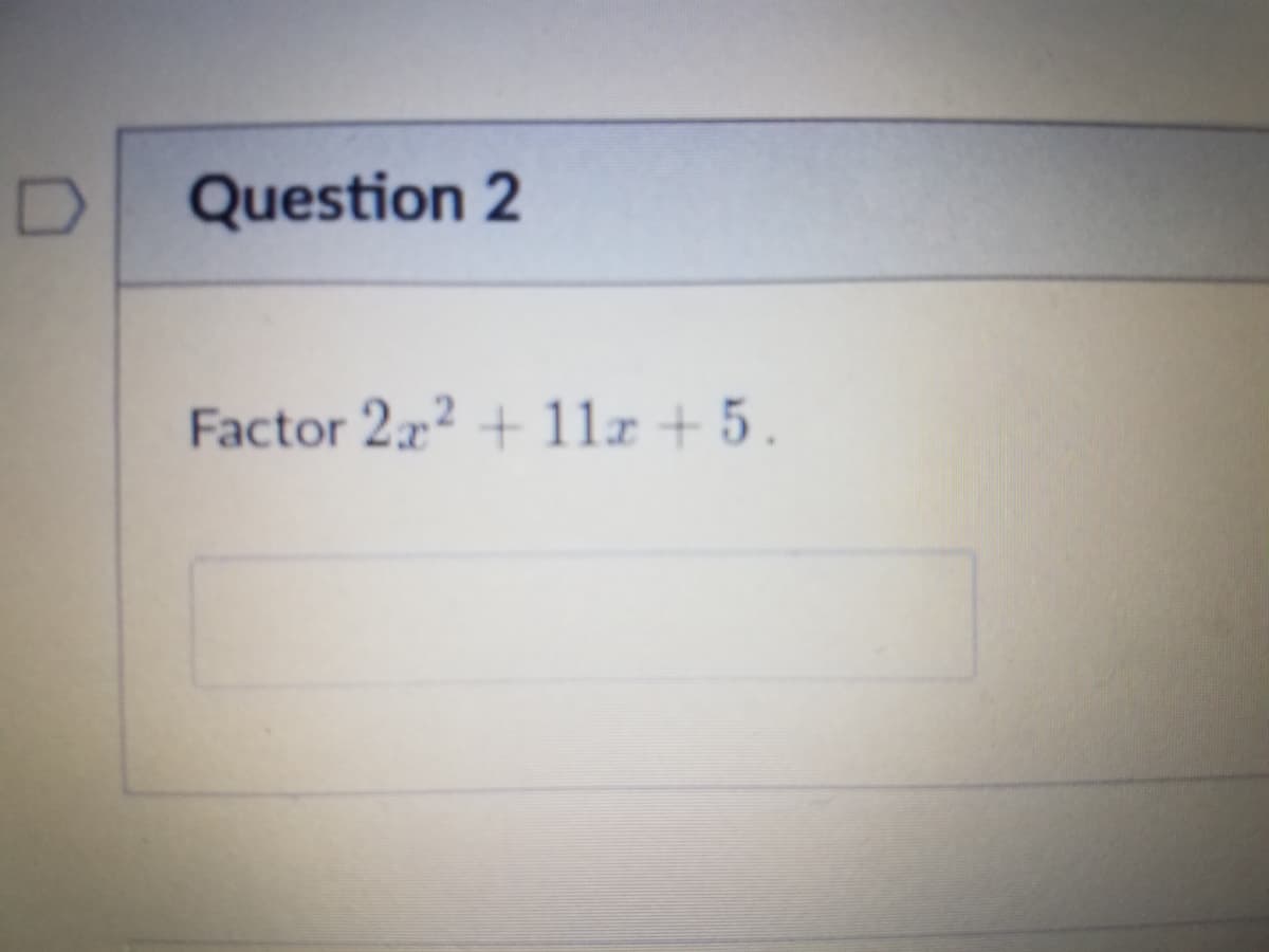 Question 2
Factor 222 + 1lr + 5.
