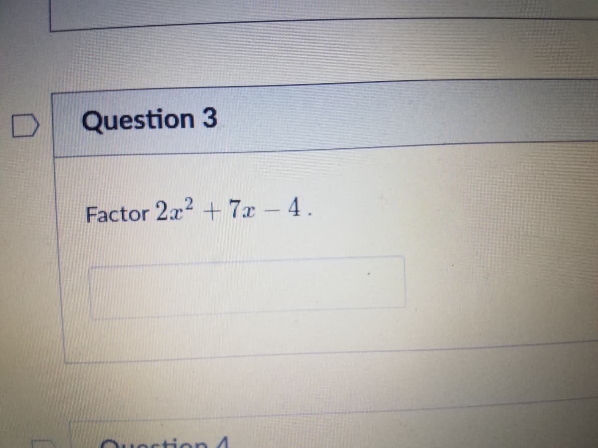 Question 3
Factor 2x + 7x-4.

