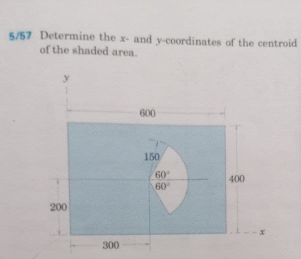 5/57 Determine the x- and y-coordinates of the centroid
of the shaded area.
600
400
200
300
150
60⁰
60°
