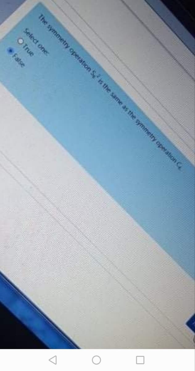 The symmetry operation S is the same as the symmetry operation
Select one
O True
False
