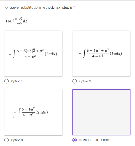 for power substitution method, next step is *
For (2-VE dz
6 – 5(u²)î + u²
-(2udu)
4 – u²
- 1-S
- 6 – 5u² + u²
(2udu)
4 – u?
Option 1
Option 2
6 – 4u²
-(2udu)
4 – u²?
Option 3
NONE OF THE CHOICES
