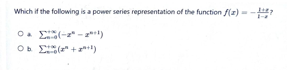 Which if the following is a power series representation of the function f(x)
O a. Σ#0(+wn – xn+1)
Ob.
Σto(an +xn+¹)
=
1+x?
1-x
