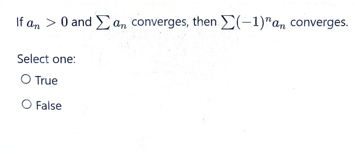 If an > 0 and an converges, then (-1)"an converges.
Select one:
O True
O False
