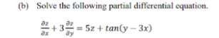 (b) Solve the following partial differential equation.
O +35
= 5z + tan(y – 3x)
ax
ду
