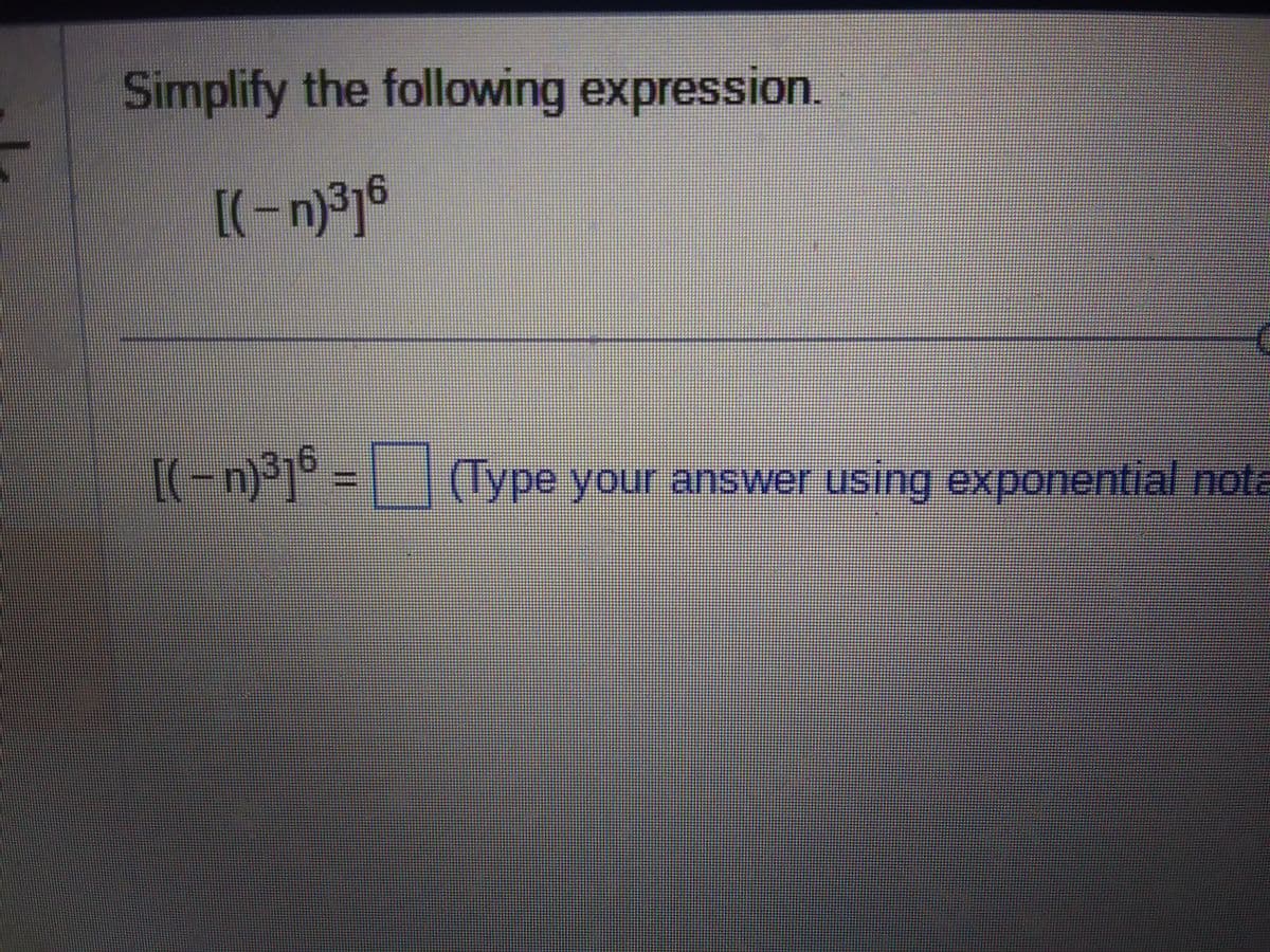 Simplify the following expression.
[(-n)³16
[( − n)³16 – [] (Type your answer using exponential nota