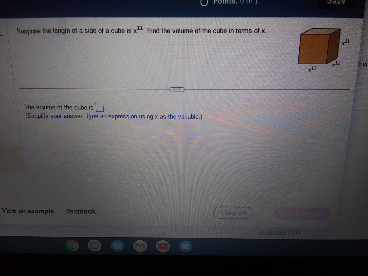 Suppose the length of a side of a cube is x¹¹. Find the volume of the cube in terms of x.
The volume of the cube is
(Simplify your answer. Type an expression using x as the variable.)
View an example Textbook
Clearail
Question 8 (0/1)
x11
11
11
e vi