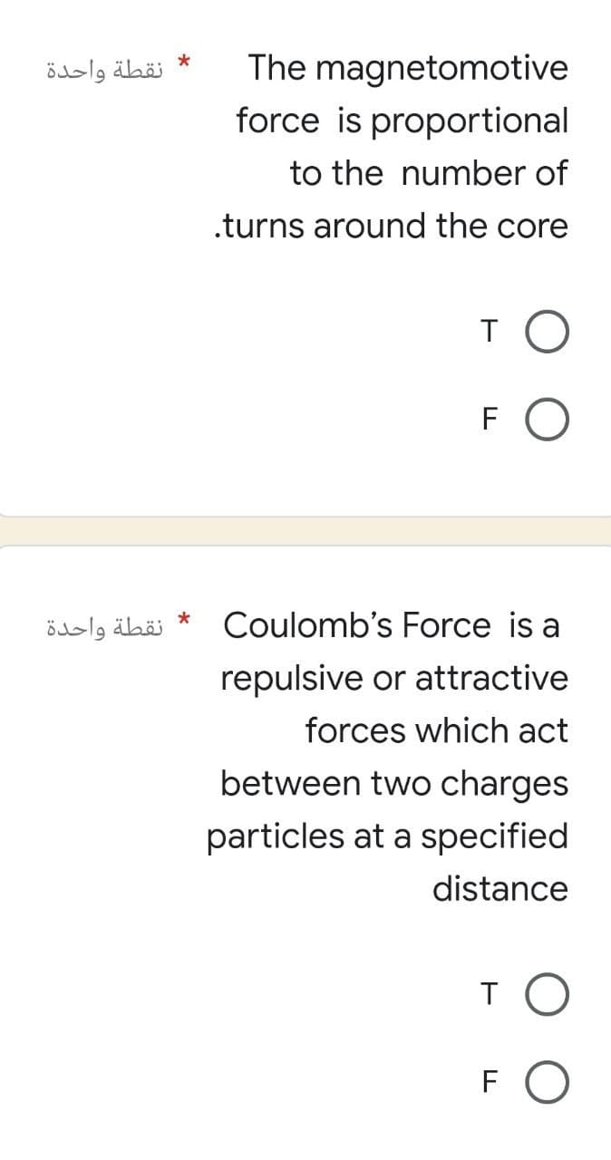 نقطة واحدة
نقطة واحدة
*
*
The magnetomotive
force is proportional
to the number of
.turns around the core
T
F
Coulomb's Force is a
repulsive or attractive
forces which act
between two charges
particles at a specified
distance
T
FO