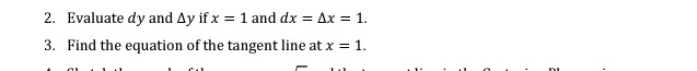 2. Evaluate dy and Ay if x = 1 and dx = Ax = 1.
3. Find the equation of the tangent line at x = 1.
