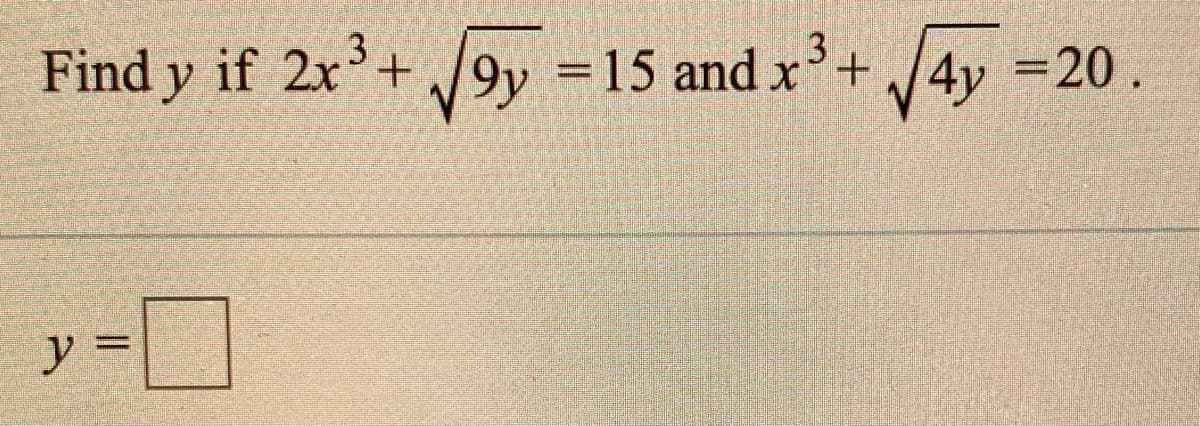 3
Find y if 2x'+9y =15 and x+ /4y =20.
y =
%3D
