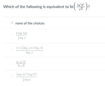 3a'b?
Which of the following is equivalent to In(
Va
none of the choices
6 log 3ab
log a
(1+ log, a+2 log, b)
log, e
In 3a b
In va
(log 3a') (log b)
log a
