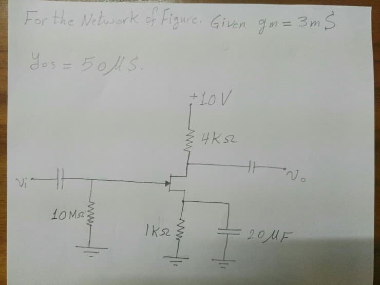 For the Network ot Figure. Given gm= 3mS
%3D
yos = 501S.
+LOV
Vi
10 Ms
20MF
