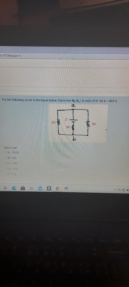 d-97298page=5
For the following circuit in the figure below. Determine V,-V, (in units of V) for e = 46.8 V.
a
20
Select one:
OA. -39.00
OB. 7.80
OC.-7.80
OD. -9.36
OE. 9.26
Backennce
