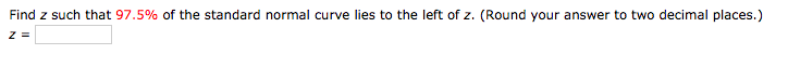Find z such that 97.5% of the standard normal curve lies to the left of z. (Round your answer to two decimal places.)
