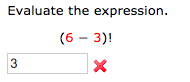 Evaluate the expression.
(6 - 3)!
3.
