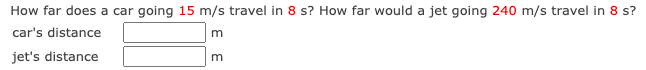 How far does a car going 15 m/s travel in 8 s? How far would a jet going 240 m/s travel in 8 s?
car's distance
jet's distance
E E
