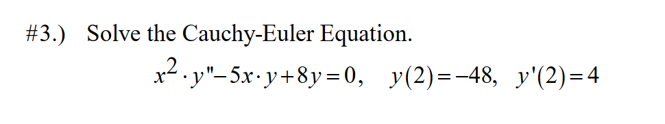 #3.) Solve the Cauchy-Euler Equation.
x.y"-5x•y+8y=0, y(2)=-48, y'(2)=4
%D
