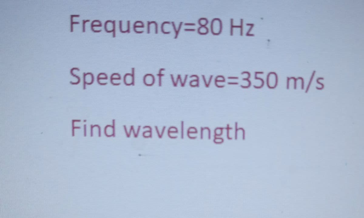 Frequency3D80 Hz
Speed of wave%3350 m/s
Find wavelength
