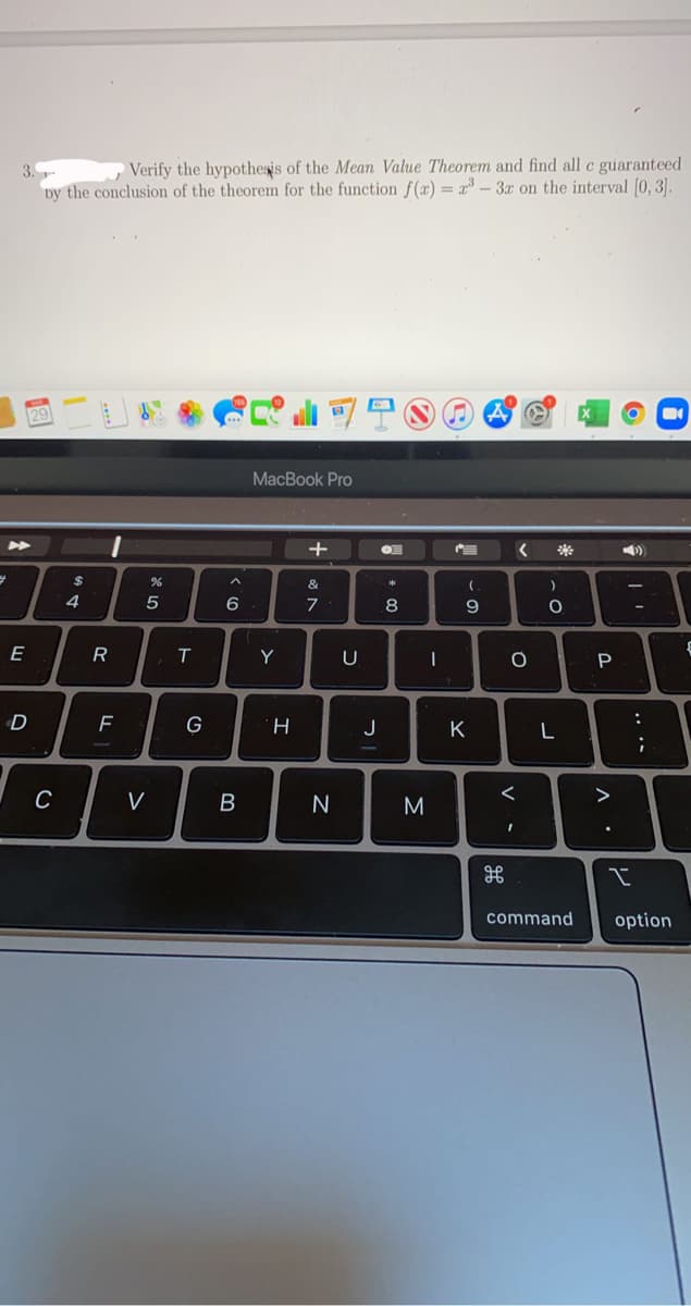 , Verify the hypothesis of the Mean Value Theorem and find all c guaranteed
3.-
by the conclusion of the theorem for the function f(x) = -3x on the interval [0, 3].
29
MacBook Pro
+
&
*
4
5
6
E
R
Y
U
P
D
G
H
J
K
L
V
B
N
M
command
option
.. ..
ソ
18
