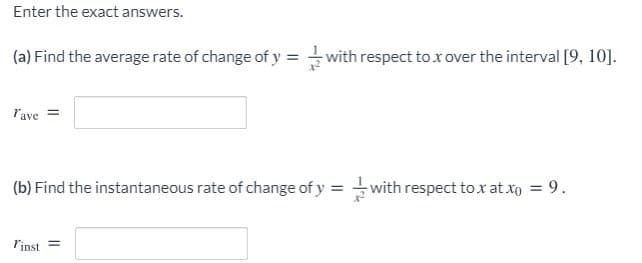 Enter the exact answers.
(a) Find the average rate of change of y = with respect toxover the interval [9, 10].
lave
(b) Find the instantaneous rate of change of y = with respect tox at xo = 9.
linst
%D
