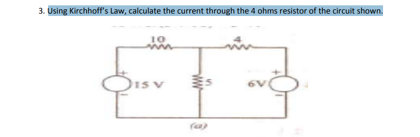 3. Using Kirchhoff's Law, calculate the current through the 4 ohms resistor of the circuit shown.
10
I5 V
ra)
