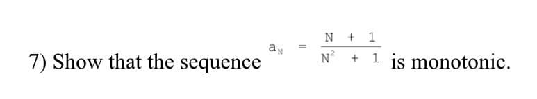N + 1
7) Show that the sequence
N² + 1 is monotonic.
