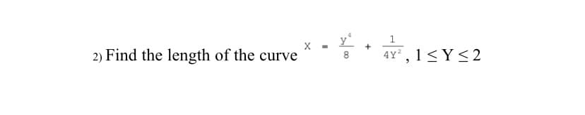 1.
2) Find the length of the curve
4Y°, 1<Y<2
8
