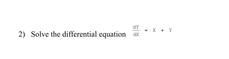 dY
X + Y
2) Solve the differential equation
dX
