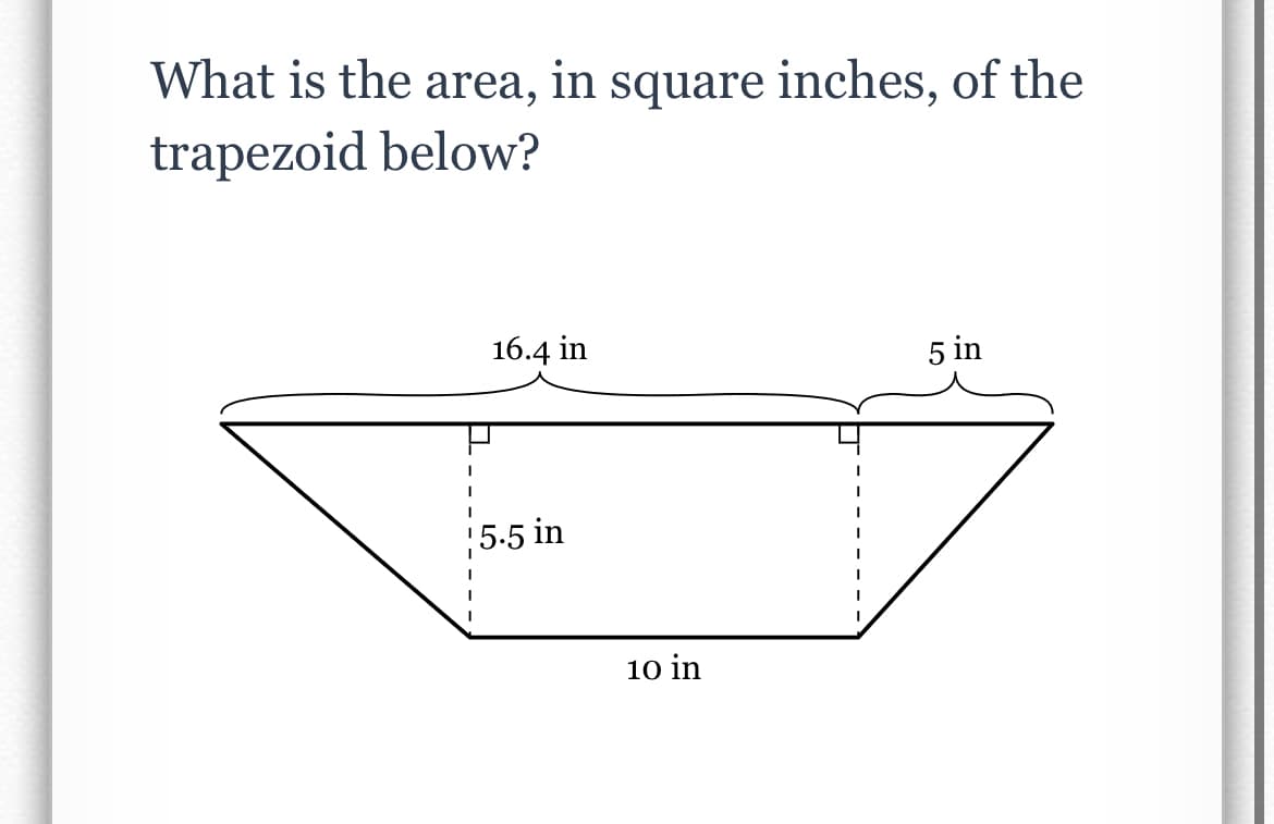 What is the area, in square inches, of the
trapezoid below?
16.4 in
5 in
5.5 in
10 in
