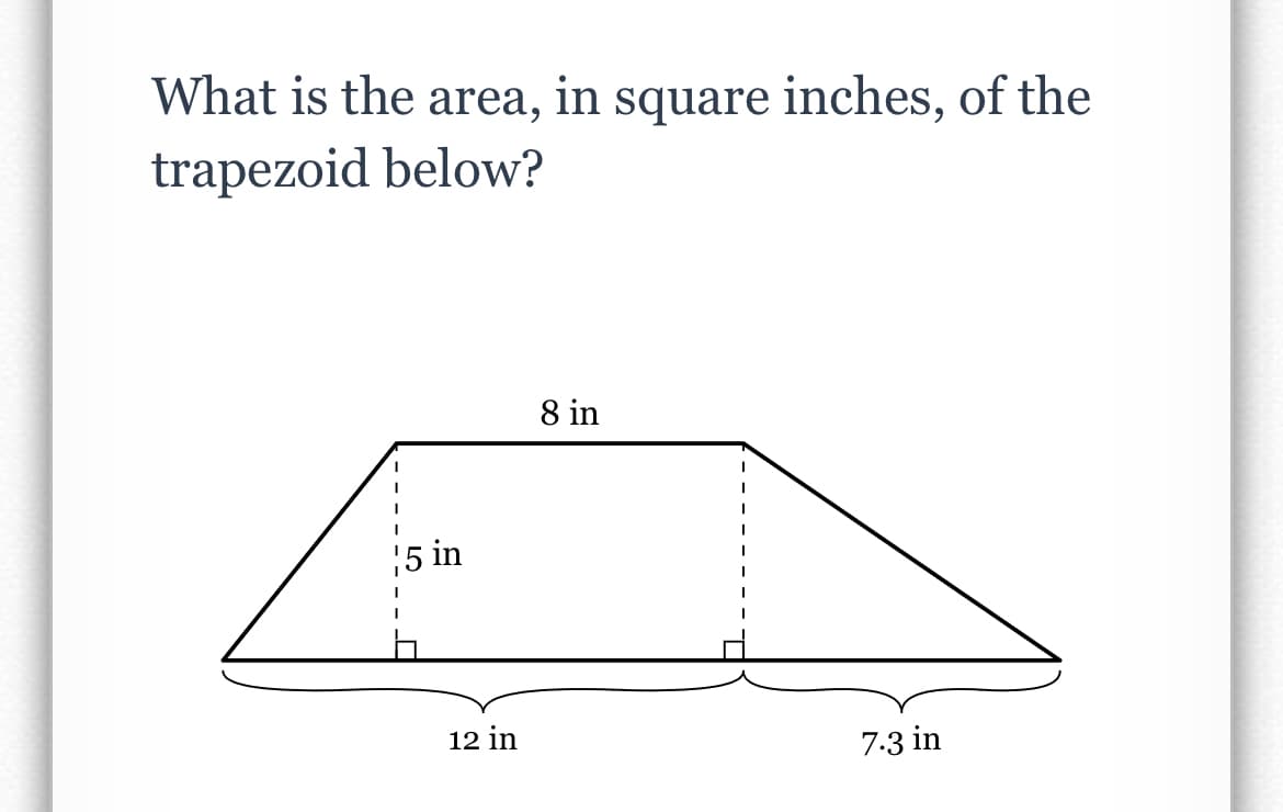 What is the area, in square inches, of the
trapezoid below?
8 in
5 in
12 in
7.3 in
