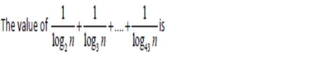 1 1
1
The value of
t....+·
is
log, n log,m og,n
