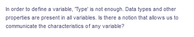 In order to define a variable, Type' is not enough. Data types and other
properties are present in all variables. Is there a notion that allows us to
communicate the characteristics of any variable?
