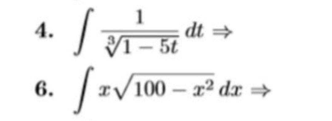 1
dt →
VI– 5t
4.
6.
|r/100 – x² dx
