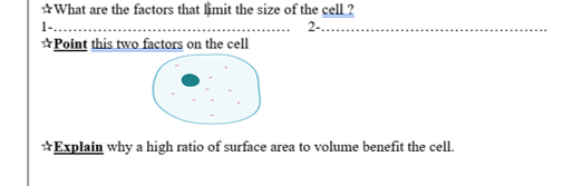 *What are the factors that limit the size of the cell ?
2.
1-...
*Point this two factors on the cell
*Explain why a high ratio of surface area to volume benefit the cell.
