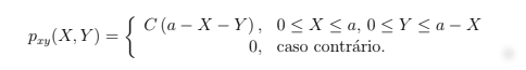 Pzy(X,Y) = { C (a – X –
=
C(a-X-Y),
0≤x≤ a, 0≤Y ≤a - X
0, caso contrário.