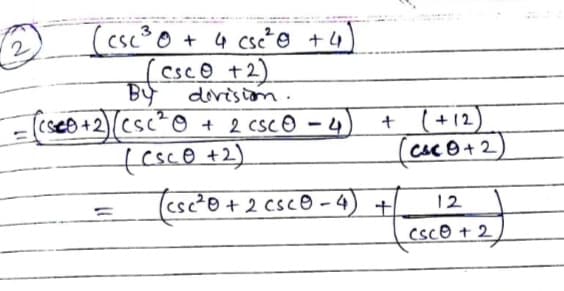 3
Csc° O + 4 csce +4
esco +2)
2
BY
dovisiom.
T+12)
Csc 8 + 2
(seo+2)csc²0 + 2 cscO - 4
fesco +2)
csc²O+ 2 cscO - 4
12
csco + 2
