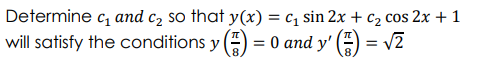 Determine c, and c2 so that y(x) = c, sin 2x + c2 cos 2x + 1
will satisfy the conditions y () = 0 and y' () = v2
