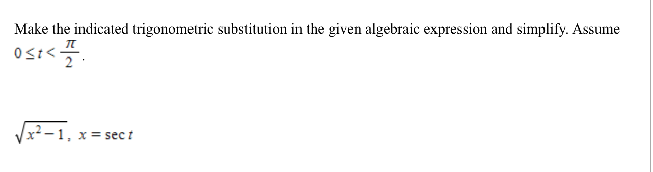 Make the indicated trigonometric substitution in the given algebraic expression and simplify. Assume
x²-1, x= sec t
