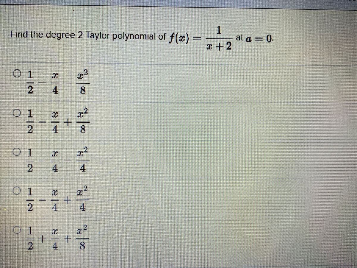 Find the degree 2 Taylor polynomial of f(x) =
a 0.
at n. =
c+2
4
8.
01
2.
4.
8.
01
2.
4
01
4.
4.
01
2.
4.
4.
1/2
