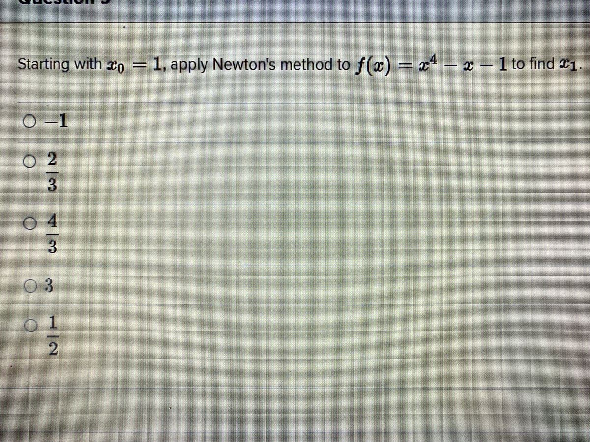 Starting with o = 1, apply Newton's method to f(x) x
=D1, apply Newton's method to f()- o- z- 1 to find 1.
0-1
O 2
3
0 3
4一3
1/2
