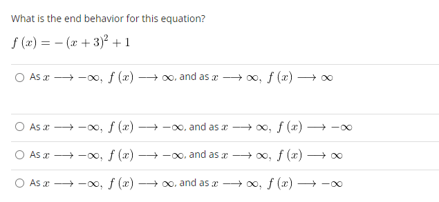 What is the end behavior for this equation?
f(x) =
(x+3)² +1
f (x)
As →→∞,
-
As x→→∞, f (x)
As x→→→-00, f (x)
O As a →→∞, f (x)
→→→→→∞, and as x
→→→→∞, and as a
→→→∞, and as a
→→∞, and as a
f (x)
→∞, f (x)
→→∞, f (x)→ ∞
→∞, f (x) -
-∞
-∞