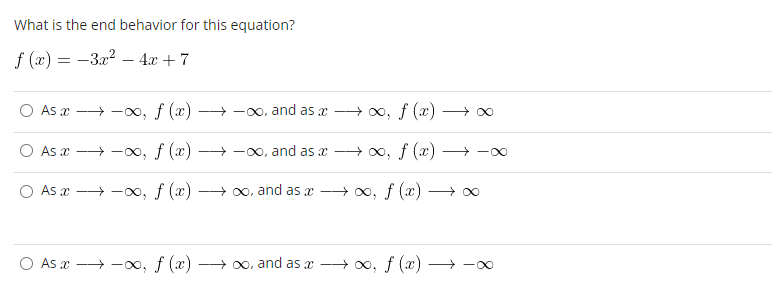 What is the end behavior for this equation?
f(x) = -3x² - 4x + 7
O
→→→→→→∞, and as a →→→→∞, f (x) →∞
As x-∞, f (x)
As x→→∞, f (x) →→→→→∞, and as →→→∞, f (x)
As x-∞, f (x) →→∞, and as a →→∞, f (x)
--x
O As a →→→→∞, f(x) →→→∞, and as a →→∞, f (x) 470