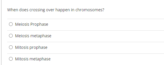 When does crossing over happen in chromosomes?
O Meiosis Prophase
O Meiosis metaphase
O Mitosis prophase
O Mitosis metaphase
