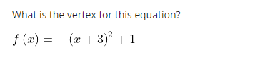 What is the vertex for this equation?
f(x) = (x+3)² +1