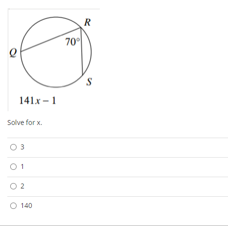 R
70°
S
141x – 1
Solve for x.
O 3
O 1
O 2
O 140
